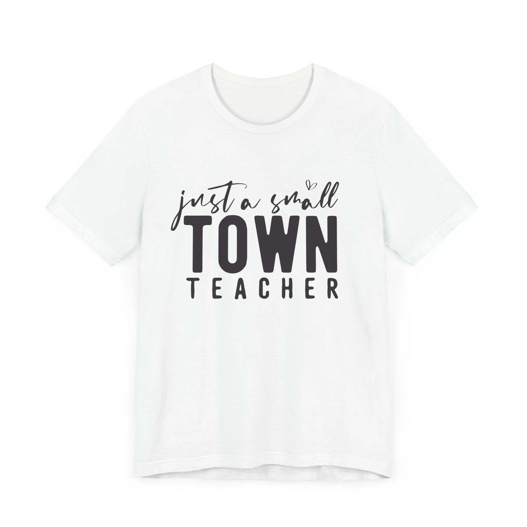 JUST A SMALL TOWN TEACHER TEE (Bella and Canvas)